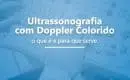 Ultrassonografia com Doppler Colorido